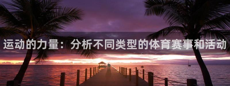3377体育官网下载招商电话地址:运动的力量:分析不同类型的