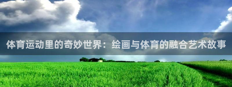 3377体育官方集团官网:体育运动里的奇妙世界:绘画与体育的